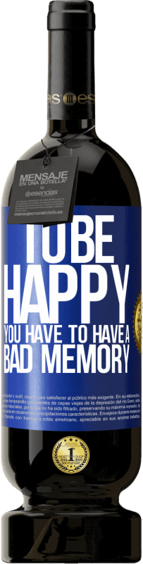 49,95 € | Red Wine Premium Edition MBS® Reserve To be happy you have to have a bad memory Blue Label. Customizable label Reserve 12 Months Harvest 2014 Tempranillo