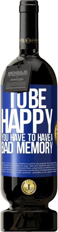 49,95 € | Red Wine Premium Edition MBS® Reserve To be happy you have to have a bad memory Blue Label. Customizable label Reserve 12 Months Harvest 2015 Tempranillo