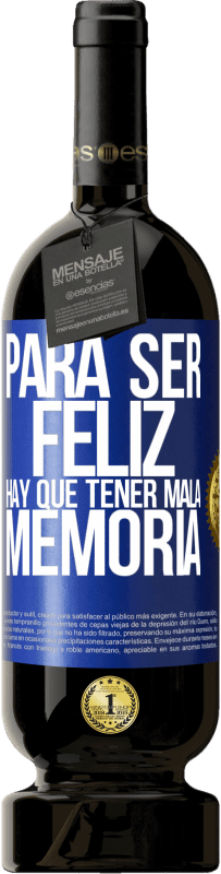 «Para ser feliz hay que tener mala memoria» Edición Premium MBS® Reserva