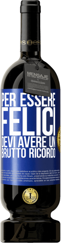 49,95 € | Vino rosso Edizione Premium MBS® Riserva Per essere felici devi avere un brutto ricordo Etichetta Blu. Etichetta personalizzabile Riserva 12 Mesi Raccogliere 2015 Tempranillo