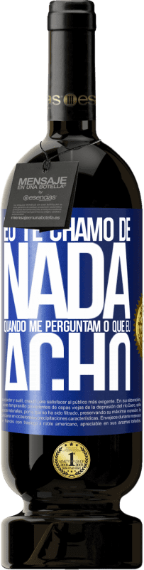 «Eu te chamo de nada quando me perguntam o que eu acho» Edição Premium MBS® Reserva