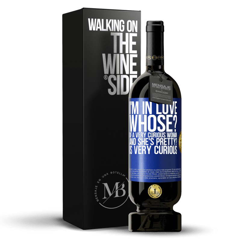 49,95 € Free Shipping | Red Wine Premium Edition MBS® Reserve I'm in love. Whose? Of a very curious woman. And she's pretty? Is very curious Blue Label. Customizable label Reserve 12 Months Harvest 2015 Tempranillo