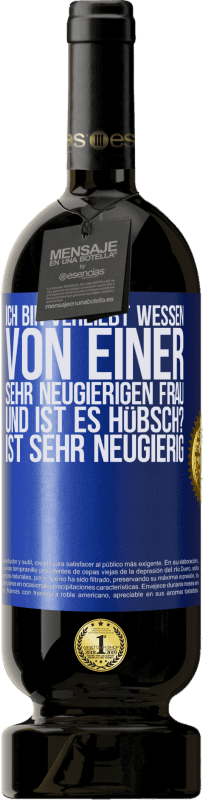 49,95 € | Rotwein Premium Ausgabe MBS® Reserve Ich bin verliebt Wessen Von einer sehr neugierigen Frau. Und ist es hübsch? Ist sehr neugierig Blaue Markierung. Anpassbares Etikett Reserve 12 Monate Ernte 2016 Tempranillo