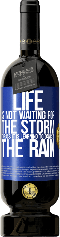 49,95 € | Red Wine Premium Edition MBS® Reserve Life is not waiting for the storm to pass. It is learning to dance in the rain Blue Label. Customizable label Reserve 12 Months Harvest 2015 Tempranillo