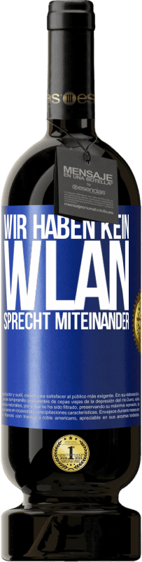 49,95 € | Rotwein Premium Ausgabe MBS® Reserve Wir haben kein WLAN, sprecht miteinander Blaue Markierung. Anpassbares Etikett Reserve 12 Monate Ernte 2015 Tempranillo