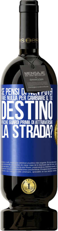 Spedizione Gratuita | Vino rosso Edizione Premium MBS® Riserva Se pensi di non poter fare nulla per cambiare il tuo destino, perché guardi prima di attraversare la strada? Etichetta Blu. Etichetta personalizzabile Riserva 12 Mesi Raccogliere 2014 Tempranillo