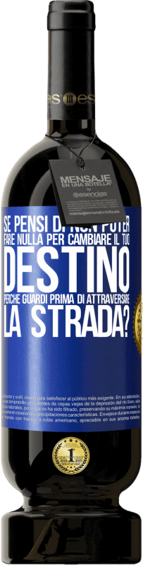 49,95 € | Vino rosso Edizione Premium MBS® Riserva Se pensi di non poter fare nulla per cambiare il tuo destino, perché guardi prima di attraversare la strada? Etichetta Blu. Etichetta personalizzabile Riserva 12 Mesi Raccogliere 2016 Tempranillo