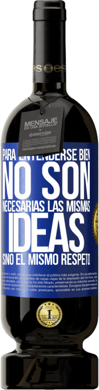 «Para entenderse bien no son necesarias las mismas ideas, sino el mismo respeto» Edición Premium MBS® Reserva