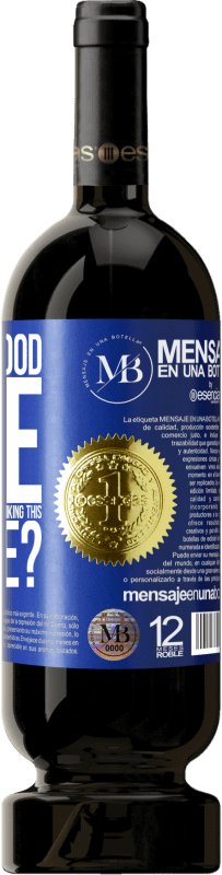 «and the good time that we are going to spend drinking this bottle?» Premium Edition MBS® Reserve