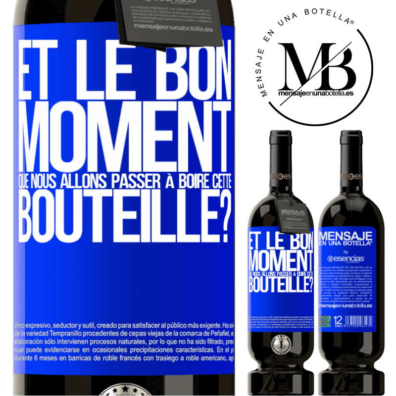 «et le bon moment que nous allons passer à boire cette bouteille?» Édition Premium MBS® Réserve