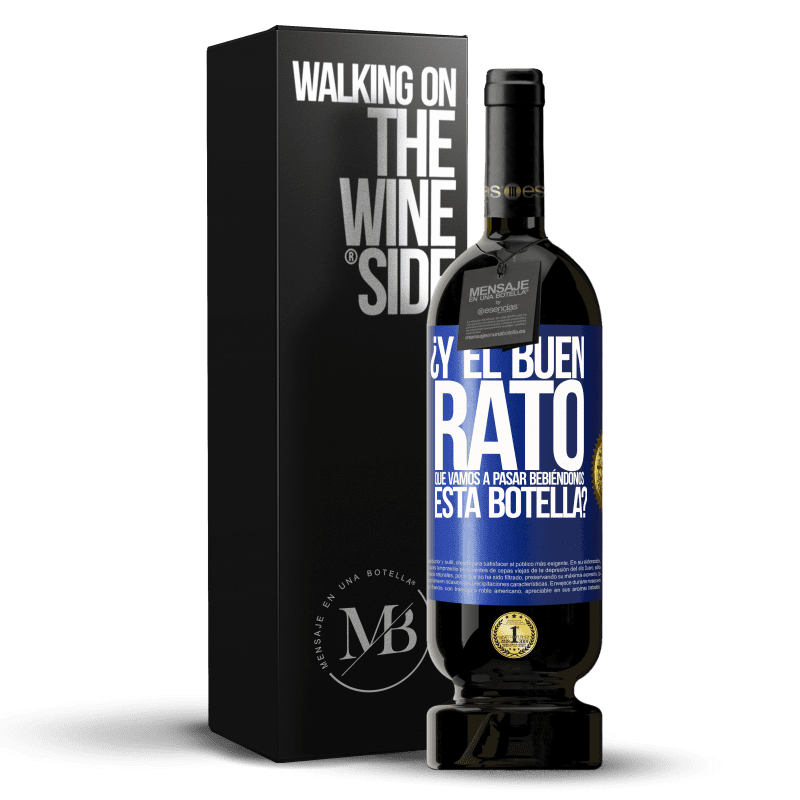 49,95 € Envío gratis | Vino Tinto Edición Premium MBS® Reserva ¿Y el buen rato que vamos a pasar bebiéndonos esta botella? Etiqueta Azul. Etiqueta personalizable Reserva 12 Meses Cosecha 2015 Tempranillo