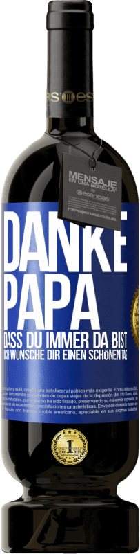 49,95 € Kostenloser Versand | Rotwein Premium Ausgabe MBS® Reserve Danke, Papa, dass du immer da bist. Ich wünsche dir einen schönen Tag Blaue Markierung. Anpassbares Etikett Reserve 12 Monate Ernte 2016 Tempranillo