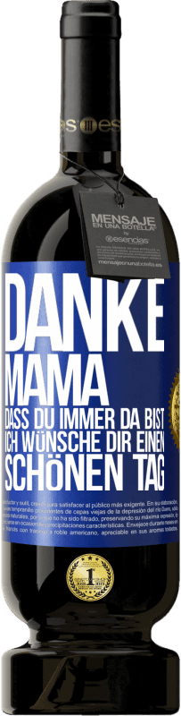 49,95 € Kostenloser Versand | Rotwein Premium Ausgabe MBS® Reserve Danke, Mama, dass du immer da bist. Ich wünsche dir einen schönen Tag Blaue Markierung. Anpassbares Etikett Reserve 12 Monate Ernte 2016 Tempranillo