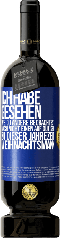 49,95 € | Rotwein Premium Ausgabe MBS® Reserve Ich habe gesehen, wie du andere beobachtest. Mach nicht einen auf gut sein zu dieser Jahrezeit, Weihnachtsmann Blaue Markierung. Anpassbares Etikett Reserve 12 Monate Ernte 2016 Tempranillo