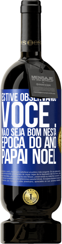 49,95 € | Vinho tinto Edição Premium MBS® Reserva Estive observando você ... Não seja bom nesta época do ano. Papai Noel Etiqueta Azul. Etiqueta personalizável Reserva 12 Meses Colheita 2015 Tempranillo