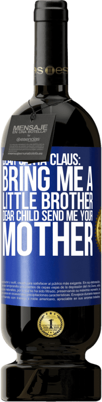 Free Shipping | Red Wine Premium Edition MBS® Reserve Dear Santa Claus: Bring me a little brother. Dear child, send me your mother Blue Label. Customizable label Reserve 12 Months Harvest 2014 Tempranillo