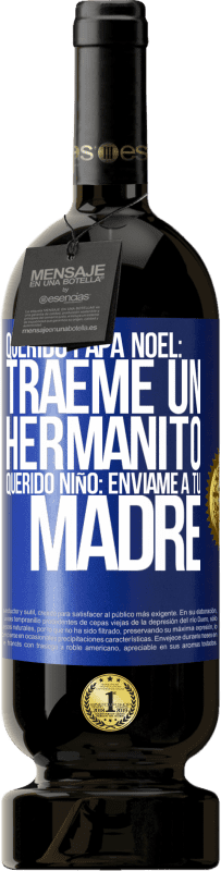 49,95 € | Vino Tinto Edición Premium MBS® Reserva Querido Papá Noel: Tráeme un hermanito. Querido niño: envíame a tu madre Etiqueta Azul. Etiqueta personalizable Reserva 12 Meses Cosecha 2015 Tempranillo