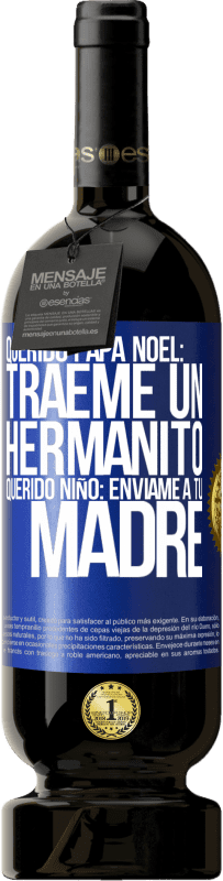 49,95 € | Vino Tinto Edición Premium MBS® Reserva Querido Papá Noel: Tráeme un hermanito. Querido niño: envíame a tu madre Etiqueta Azul. Etiqueta personalizable Reserva 12 Meses Cosecha 2016 Tempranillo