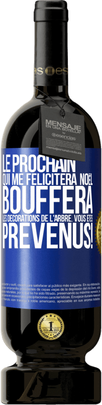 «Le prochain qui me félicitera Noël, bouffera les décorations de l'arbre. Vous êtes prévenus!» Édition Premium MBS® Réserve