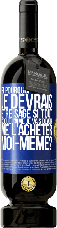 49,95 € | Vin rouge Édition Premium MBS® Réserve Et pourquoi je devrais être sage si tout ce que j'aime je vais devoir me l'acheter moi-même? Étiquette Bleue. Étiquette personnalisable Réserve 12 Mois Récolte 2015 Tempranillo