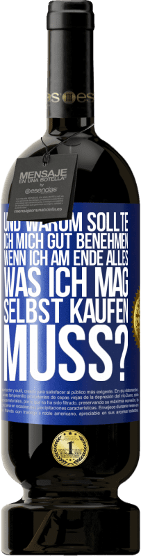 49,95 € | Rotwein Premium Ausgabe MBS® Reserve Und warum sollte ich mich gut benehmen, wenn ich am Ende alles, was ich mag, selbst kaufen muss? Blaue Markierung. Anpassbares Etikett Reserve 12 Monate Ernte 2016 Tempranillo