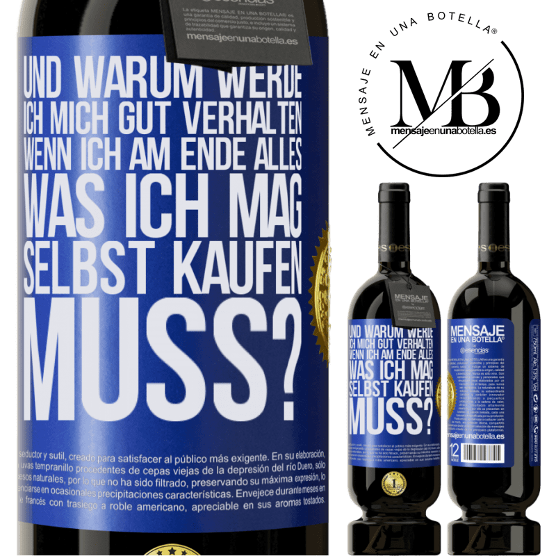 49,95 € Kostenloser Versand | Rotwein Premium Ausgabe MBS® Reserve Und warum sollte ich mich gut benehmen, wenn ich am Ende alles, was ich mag, selbst kaufen muss? Blaue Markierung. Anpassbares Etikett Reserve 12 Monate Ernte 2014 Tempranillo