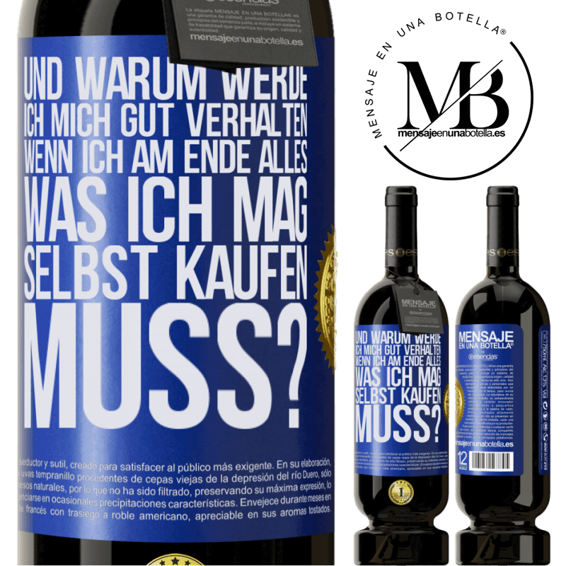 49,95 € Kostenloser Versand | Rotwein Premium Ausgabe MBS® Reserve Und warum sollte ich mich gut benehmen, wenn ich am Ende alles, was ich mag, selbst kaufen muss? Blaue Markierung. Anpassbares Etikett Reserve 12 Monate Ernte 2016 Tempranillo
