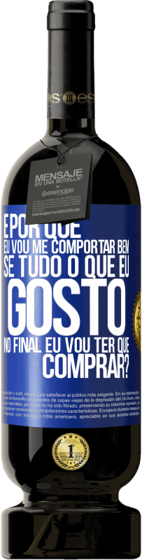 49,95 € | Vinho tinto Edição Premium MBS® Reserva e por que eu vou me comportar bem se tudo o que eu gosto no final eu vou ter que comprar? Etiqueta Azul. Etiqueta personalizável Reserva 12 Meses Colheita 2016 Tempranillo