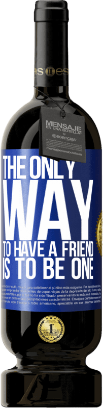 «The only way to have a friend is to be one» Premium Edition MBS® Reserve
