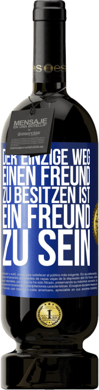 49,95 € Kostenloser Versand | Rotwein Premium Ausgabe MBS® Reserve Der einzige Weg, einen Freund zu besitzen ist, ein Freund zu sein Blaue Markierung. Anpassbares Etikett Reserve 12 Monate Ernte 2016 Tempranillo