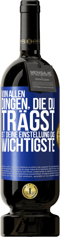 49,95 € Kostenloser Versand | Rotwein Premium Ausgabe MBS® Reserve Von allen Dingen, die du trägst, ist deine Einstellung das Wichtigste Blaue Markierung. Anpassbares Etikett Reserve 12 Monate Ernte 2016 Tempranillo