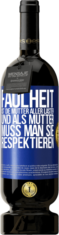 49,95 € | Rotwein Premium Ausgabe MBS® Reserve Faulheit ist die Mutter aller Laster, und als Mutter muss man sie respektieren Blaue Markierung. Anpassbares Etikett Reserve 12 Monate Ernte 2016 Tempranillo