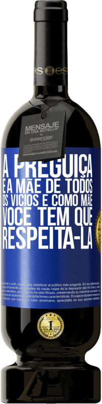 49,95 € | Vinho tinto Edição Premium MBS® Reserva A preguiça é a mãe de todos os vícios e, como mãe ... você tem que respeitá-la Etiqueta Azul. Etiqueta personalizável Reserva 12 Meses Colheita 2016 Tempranillo