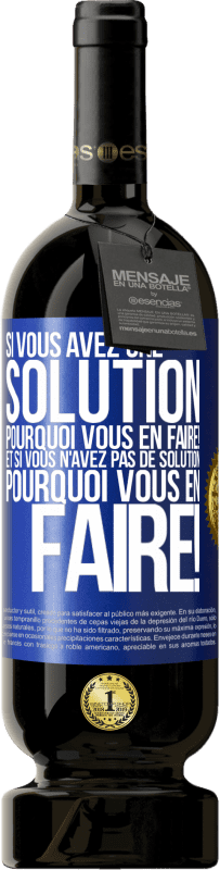 49,95 € | Vin rouge Édition Premium MBS® Réserve Si vous avez une solution, pourquoi vous en faire! Et si vous n'avez pas de solution, pourquoi vous en faire! Étiquette Bleue. Étiquette personnalisable Réserve 12 Mois Récolte 2015 Tempranillo