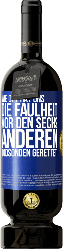 49,95 € | Rotwein Premium Ausgabe MBS® Reserve Wie oft hat uns die Faulheit vor den sechs anderen Todsünden gerettet! Blaue Markierung. Anpassbares Etikett Reserve 12 Monate Ernte 2016 Tempranillo