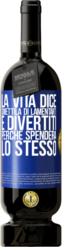 49,95 € Spedizione Gratuita | Vino rosso Edizione Premium MBS® Riserva La vita dice smettila di lamentarti e divertiti, perché spenderà lo stesso Etichetta Blu. Etichetta personalizzabile Riserva 12 Mesi Raccogliere 2015 Tempranillo