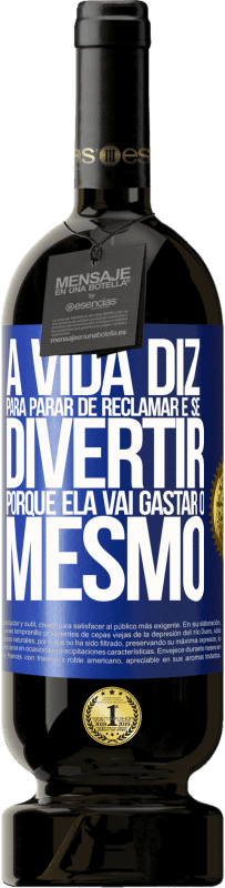 49,95 € | Vinho tinto Edição Premium MBS® Reserva A vida diz para parar de reclamar e se divertir, porque ela vai gastar o mesmo Etiqueta Azul. Etiqueta personalizável Reserva 12 Meses Colheita 2014 Tempranillo