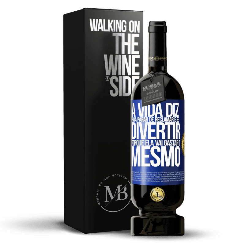 49,95 € Envio grátis | Vinho tinto Edição Premium MBS® Reserva A vida diz para parar de reclamar e se divertir, porque ela vai gastar o mesmo Etiqueta Azul. Etiqueta personalizável Reserva 12 Meses Colheita 2015 Tempranillo