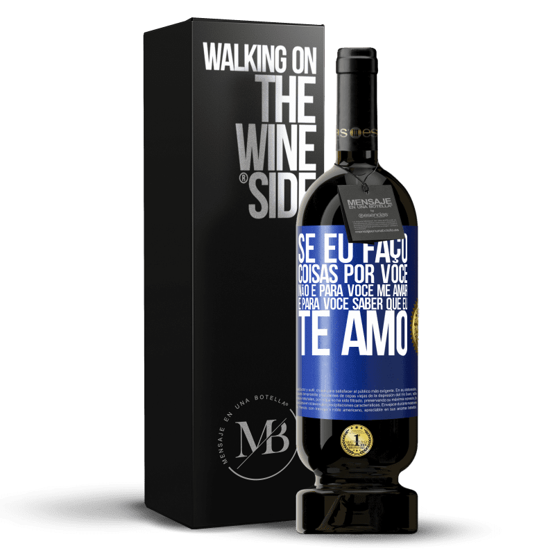 49,95 € Envio grátis | Vinho tinto Edição Premium MBS® Reserva Se eu faço coisas por você, não é para você me amar. É para você saber que eu te amo Etiqueta Azul. Etiqueta personalizável Reserva 12 Meses Colheita 2015 Tempranillo