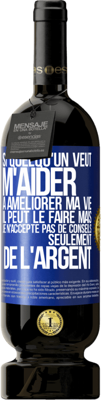 49,95 € Envoi gratuit | Vin rouge Édition Premium MBS® Réserve Si quelqu'un veut m'aider à améliorer ma vie il peut le faire mais je n'accepte pas de conseils, seulement de l'argent Étiquette Bleue. Étiquette personnalisable Réserve 12 Mois Récolte 2016 Tempranillo