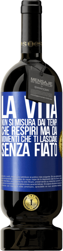 49,95 € | Vino rosso Edizione Premium MBS® Riserva La vita non si misura dai tempi che respiri ma dai momenti che ti lasciano senza fiato Etichetta Blu. Etichetta personalizzabile Riserva 12 Mesi Raccogliere 2015 Tempranillo