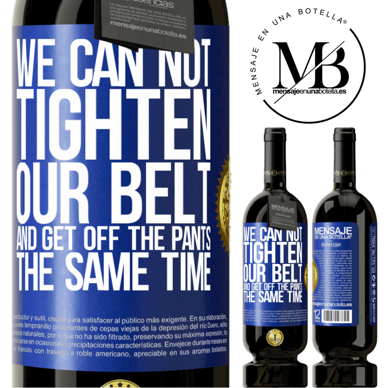49,95 € Free Shipping | Red Wine Premium Edition MBS® Reserve We can not tighten our belt and get off the pants the same time Blue Label. Customizable label Reserve 12 Months Harvest 2014 Tempranillo