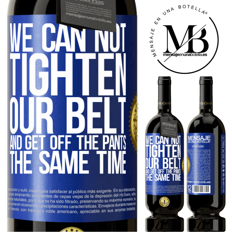 49,95 € Free Shipping | Red Wine Premium Edition MBS® Reserve We can not tighten our belt and get off the pants the same time Blue Label. Customizable label Reserve 12 Months Harvest 2015 Tempranillo