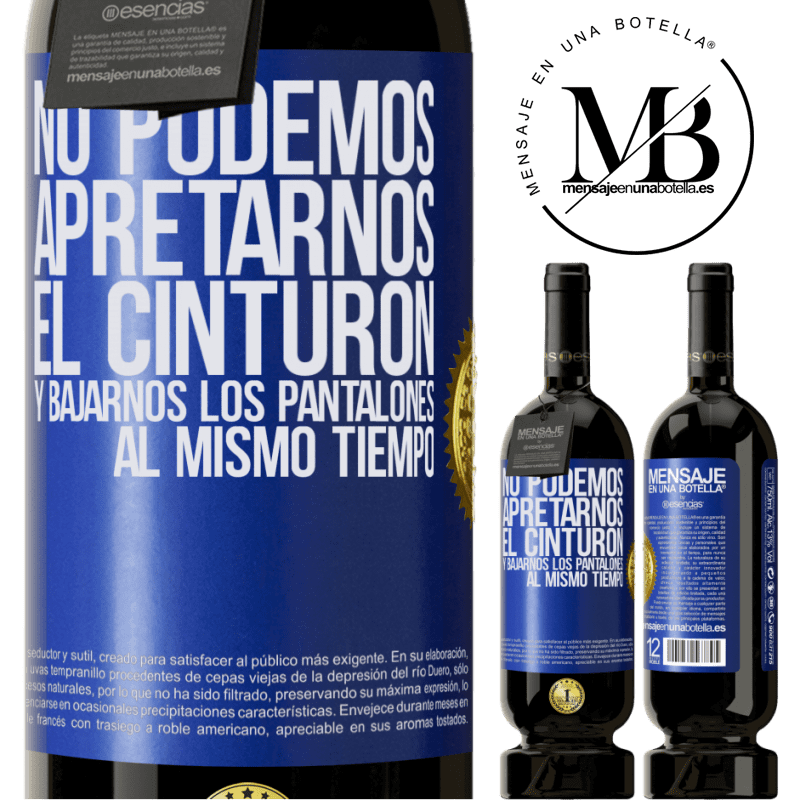 49,95 € Envío gratis | Vino Tinto Edición Premium MBS® Reserva No podemos apretarnos el cinturón y bajarnos los pantalones al mismo tiempo Etiqueta Azul. Etiqueta personalizable Reserva 12 Meses Cosecha 2015 Tempranillo