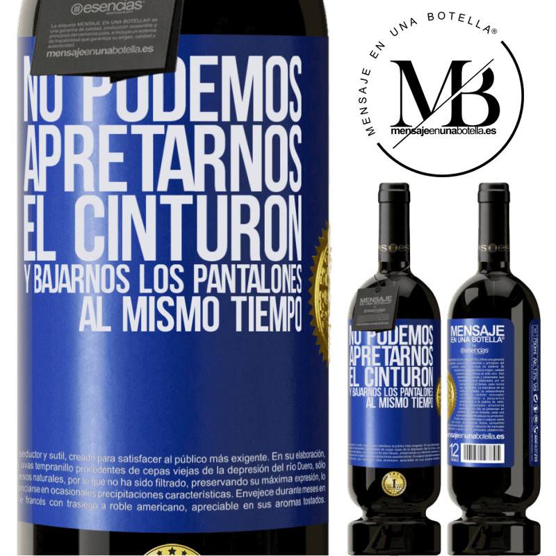 49,95 € Envío gratis | Vino Tinto Edición Premium MBS® Reserva No podemos apretarnos el cinturón y bajarnos los pantalones al mismo tiempo Etiqueta Azul. Etiqueta personalizable Reserva 12 Meses Cosecha 2016 Tempranillo