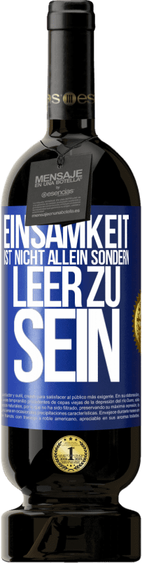 49,95 € | Rotwein Premium Ausgabe MBS® Reserve Einsamkeit ist nicht allein sondern leer zu sein Blaue Markierung. Anpassbares Etikett Reserve 12 Monate Ernte 2016 Tempranillo