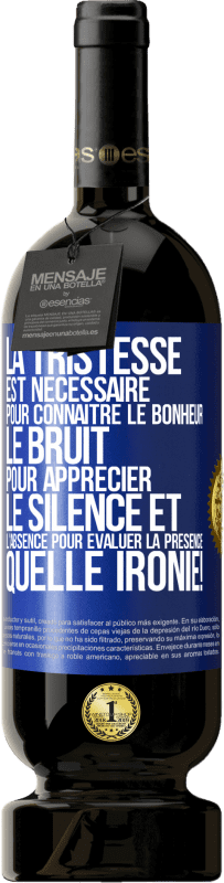 49,95 € | Vin rouge Édition Premium MBS® Réserve La tristesse est nécessaire pour connaître le bonheur, le bruit pour apprécier le silence et l'absence pour évaluer la présence. Étiquette Bleue. Étiquette personnalisable Réserve 12 Mois Récolte 2015 Tempranillo