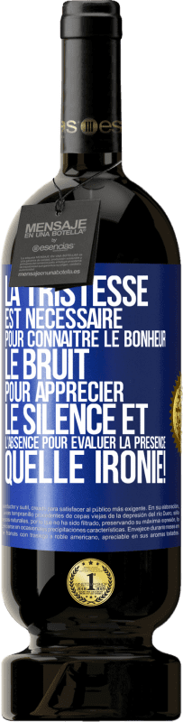 49,95 € | Vin rouge Édition Premium MBS® Réserve La tristesse est nécessaire pour connaître le bonheur, le bruit pour apprécier le silence et l'absence pour évaluer la présence. Étiquette Bleue. Étiquette personnalisable Réserve 12 Mois Récolte 2016 Tempranillo