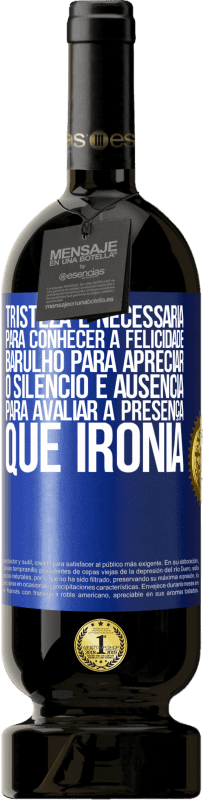 49,95 € Envio grátis | Vinho tinto Edição Premium MBS® Reserva Tristeza é necessária para conhecer a felicidade, barulho para apreciar o silêncio e ausência para avaliar a presença. Que Etiqueta Azul. Etiqueta personalizável Reserva 12 Meses Colheita 2014 Tempranillo