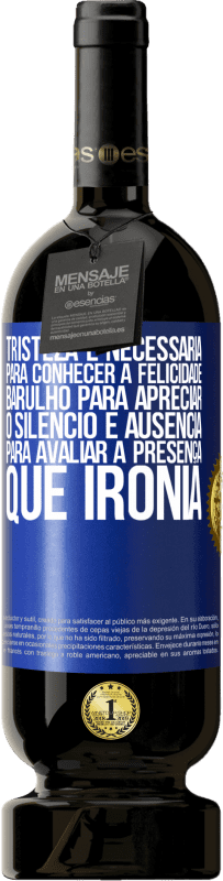 49,95 € | Vinho tinto Edição Premium MBS® Reserva Tristeza é necessária para conhecer a felicidade, barulho para apreciar o silêncio e ausência para avaliar a presença. Que Etiqueta Azul. Etiqueta personalizável Reserva 12 Meses Colheita 2016 Tempranillo